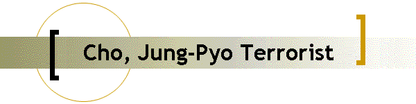 Cho, Jung-Pyo Terrorist